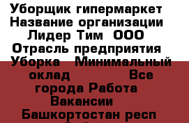 Уборщик гипермаркет › Название организации ­ Лидер Тим, ООО › Отрасль предприятия ­ Уборка › Минимальный оклад ­ 25 020 - Все города Работа » Вакансии   . Башкортостан респ.,Сибай г.